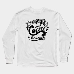 Enjoy your Coffee - Coffee Lover Gift Long Sleeve T-Shirt